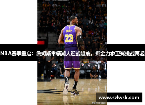 NBA赛季重启：詹姆斯带领湖人迎战雄鹿，掘金力求卫冕挑战再起